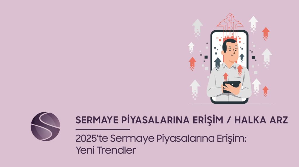 2025’te Sermaye Piyasalarına Erişim: Yeni Trendler